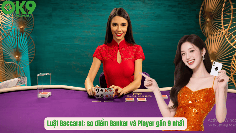 Luật Baccarat: so điểm Banker và Player gần 9 nhất